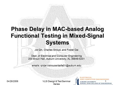 04/26/2006VLSI Design & Test Seminar Series 1 Phase Delay in MAC-based Analog Functional Testing in Mixed-Signal Systems Jie Qin, Charles Stroud, and Foster.