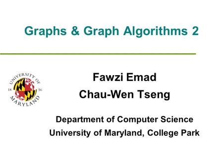 Graphs & Graph Algorithms 2 Fawzi Emad Chau-Wen Tseng Department of Computer Science University of Maryland, College Park.