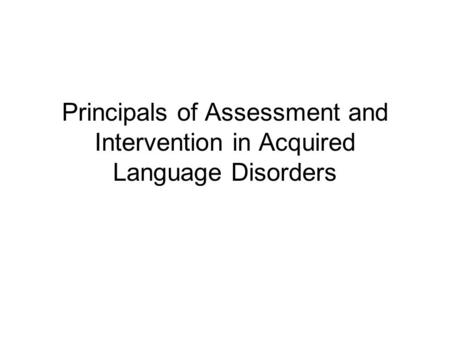 Principals of Assessment and Intervention in Acquired Language Disorders.