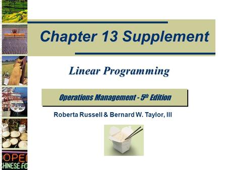 Operations Management - 5 th Edition Chapter 13 Supplement Roberta Russell & Bernard W. Taylor, III Linear Programming.