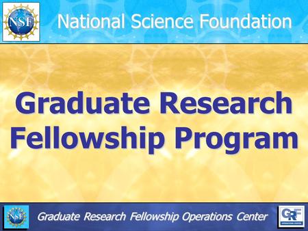 Graduate Research Fellowship Program National Science Foundation Graduate Research Fellowship Operations Center.