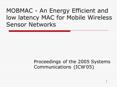 1 MOBMAC - An Energy Efficient and low latency MAC for Mobile Wireless Sensor Networks Proceedings of the 2005 Systems Communications (ICW ’ 05)