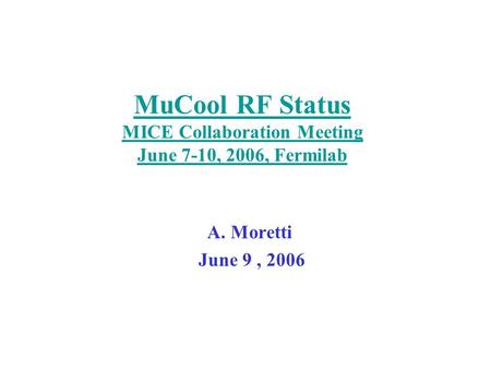 MuCool RF Status MICE Collaboration Meeting June 7-10, 2006, Fermilab A. Moretti June 9, 2006.