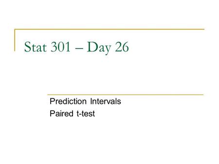 Stat 301 – Day 26 Prediction Intervals Paired t-test.