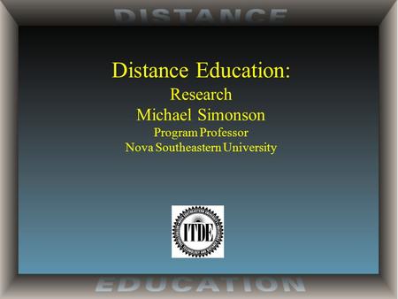 Distance Education: Research Michael Simonson Program Professor Nova Southeastern University.
