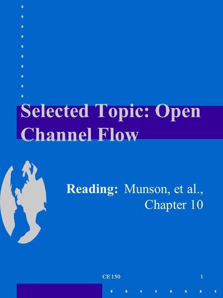CE 1501 Selected Topic: Open Channel Flow Reading: Munson, et al., Chapter 10.