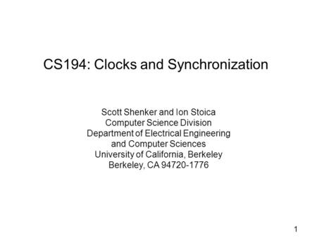 1 CS194: Clocks and Synchronization Scott Shenker and Ion Stoica Computer Science Division Department of Electrical Engineering and Computer Sciences University.