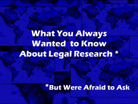 What You Always Wanted to Know About Legal Research * * But Were Afraid to Ask.