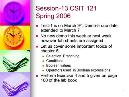 1 Session-13 CSIT 121 Spring 2006 Test-1 is on March 9 th ; Demo-5 due date extended to March 7 Test-1 is on March 9 th ; Demo-5 due date extended to.