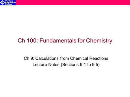 Ch 100: Fundamentals for Chemistry Ch 9: Calculations from Chemical Reactions Lecture Notes (Sections 9.1 to 9.5)