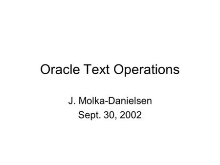 Oracle Text Operations J. Molka-Danielsen Sept. 30, 2002.