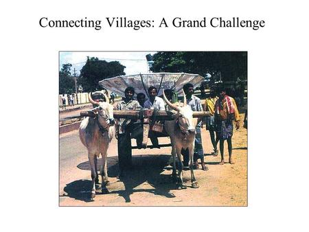 Connecting Villages: A Grand Challenge. Grand Challenges I believe that this nation should commit itself to achieving the goal, before this decade is.