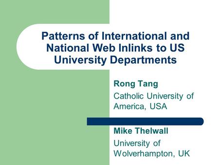 Patterns of International and National Web Inlinks to US University Departments Rong Tang Catholic University of America, USA Mike Thelwall University.