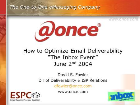 The One-to-One eMessaging Company David S. Fowler Dir of Deliverability & ISP Relations  How to Optimize  Deliverability.