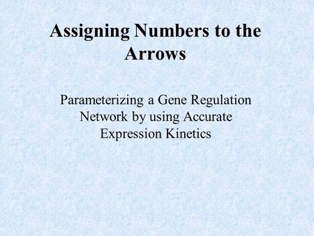 Assigning Numbers to the Arrows Parameterizing a Gene Regulation Network by using Accurate Expression Kinetics.