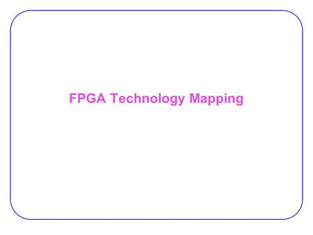 FPGA Technology Mapping. 2 Technology mapping:  Implements the optimized nodes of the Boolean network to the target device library.  For FPGA, library.