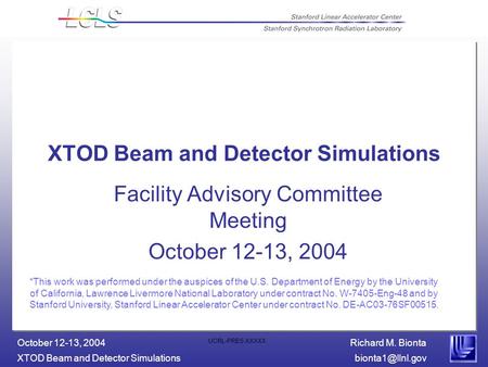 Richard M. Bionta XTOD Beam and Detector October 12-13, 2004 UCRL-PRES-XXXXX XTOD Beam and Detector Simulations Facility Advisory.