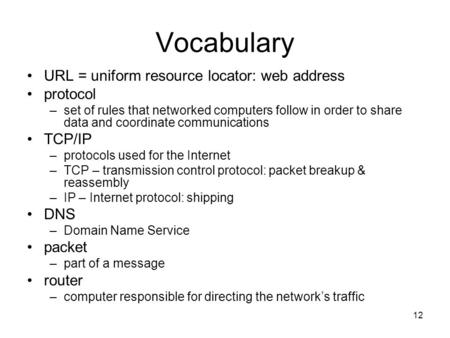 Vocabulary URL = uniform resource locator: web address protocol –set of rules that networked computers follow in order to share data and coordinate communications.