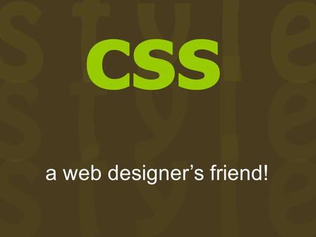 Css a web designer’s friend!. What is css? Simple “language” for formatting documents written in markup languages Stands for cascading style sheets, referring.