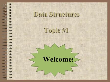 1 Data Structures Topic #1 Welcome !. 2 Today’s Agenda Introduction...what to expect!?! Talk about our Goals and Objectives Textbook is highly recommended.