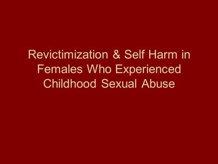 Revictimization & Self Harm in Females Who Experienced Childhood Sexual Abuse.