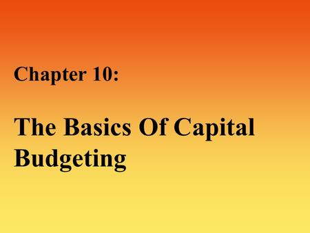 Chapter 10: The Basics Of Capital Budgeting. 2 The Basics Of Capital Budgeting :