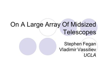 On A Large Array Of Midsized Telescopes Stephen Fegan Vladimir Vassiliev UCLA.
