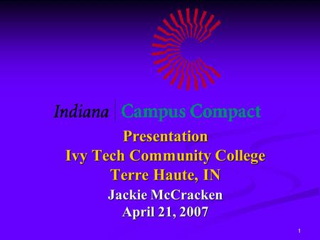1 Presentation Ivy Tech Community College Terre Haute, IN Jackie McCracken April 21, 2007.