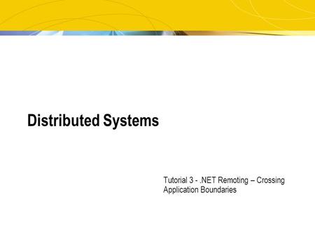 Distributed Systems Tutorial 3 -.NET Remoting – Crossing Application Boundaries.