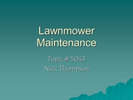 Lawnmower Maintenance Topic # 5043 Nick Thompson.