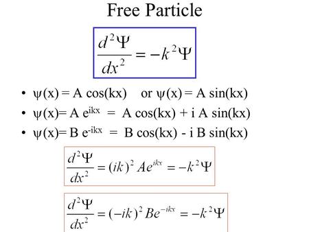 Free Particle  (x) = A cos(kx) or  (x) = A sin(kx)  (x)= A e ikx = A cos(kx) + i A sin(kx)  (x)= B e -ikx = B cos(kx) - i B sin(kx)