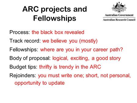 ARC projects and Fellowships Process: the black box revealed Track record: we believe you (mostly) Fellowships: where are you in your career path? Body.