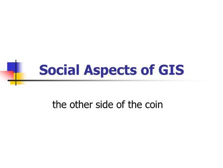 Social Aspects of GIS the other side of the coin.