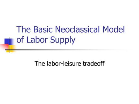 The Basic Neoclassical Model of Labor Supply