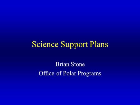 Science Support Plans Brian Stone Office of Polar Programs.