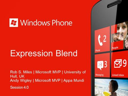 Expression Blend Rob S. Miles | Microsoft MVP | University of Hull, UK Andy Wigley | Microsoft MVP | Appa Mundi Session 4.0.