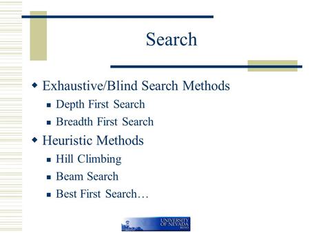 Search  Exhaustive/Blind Search Methods Depth First Search Breadth First Search  Heuristic Methods Hill Climbing Beam Search Best First Search…