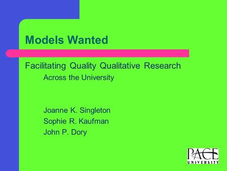 Models Wanted Facilitating Quality Qualitative Research Across the University Joanne K. Singleton Sophie R. Kaufman John P. Dory.