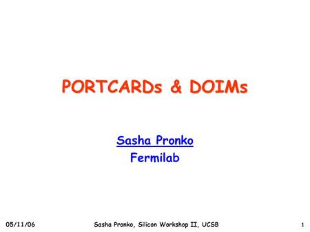 05/11/06Sasha Pronko, Silicon Workshop II, UCSB1 PORTCARDs & DOIMs Sasha Pronko Fermilab.