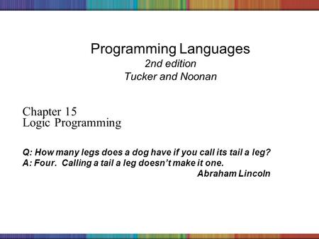 Copyright © 2006 The McGraw-Hill Companies, Inc. Programming Languages 2nd edition Tucker and Noonan Chapter 15 Logic Programming Q: How many legs does.