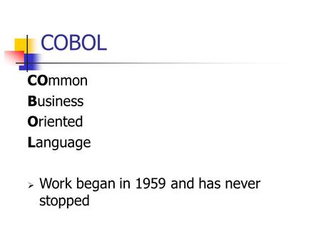 COBOL COmmon Business Oriented Language  Work began in 1959 and has never stopped.