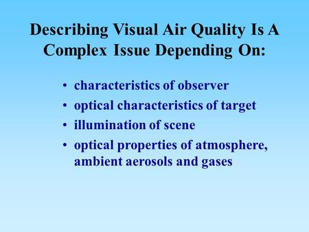 Describing Visual Air Quality Is A Complex Issue Depending On: characteristics of observer optical characteristics of target illumination of scene optical.