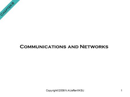 Copyright©2008 N.AlJaffan®KSU1 Chapter 8 Communications and Networks.