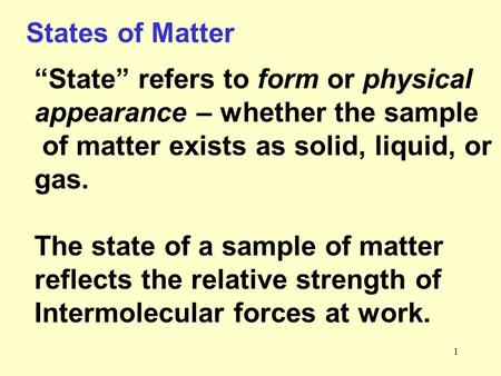 1 States of Matter “State” refers to form or physical appearance – whether the sample of matter exists as solid, liquid, or gas. The state of a sample.