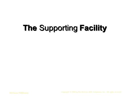 Copyright © 2006 by The McGraw-Hill Companies, Inc. All rights reserved. McGraw-Hill/Irwin The Supporting Facility.