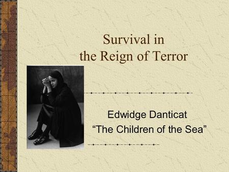 Survival in the Reign of Terror Edwidge Danticat “The Children of the Sea”
