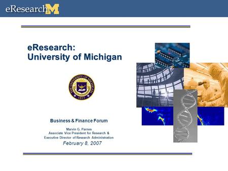 February 8, 2007 eResearch: University of Michigan Business & Finance Forum Marvin G. Parnes Associate Vice President for Research & Executive Director.