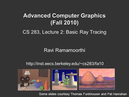Advanced Computer Graphics (Fall 2010) CS 283, Lecture 2: Basic Ray Tracing Ravi Ramamoorthi  Some slides courtesy.
