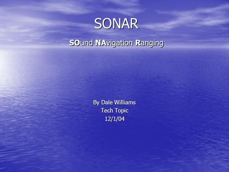 SONAR SOund NAvigation Ranging By Dale Williams Tech Topic 12/1/04.