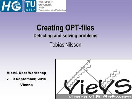 VieVS User Workshop 7 – 9 September, 2010 Vienna Creating OPT-files Detecting and solving problems Tobias Nilsson.